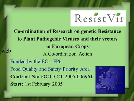 Co-ordination of Research on genetic Resistance to Plant Pathogenic Viruses and their vectors in European Crops A Co-ordination Action Funded by the EC.