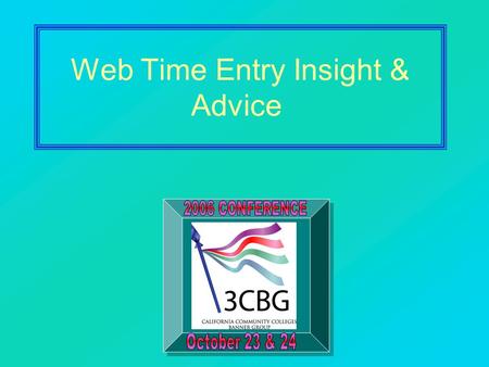 Web Time Entry Insight & Advice. 2 Web Time Entry Points to Ponder Timesheets & Leave Request evaluation of current process Calendars – Reporting of Leave.