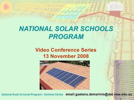 National Solar Schools Program – Seminar Series NATIONAL SOLAR SCHOOLS PROGRAM Video Conference Series 13 November.