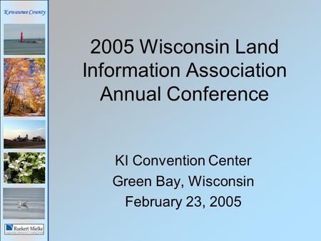 Kewaunee County 2005 Wisconsin Land Information Association Annual Conference KI Convention Center Green Bay, Wisconsin February 23, 2005.