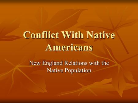 Conflict With Native Americans New England Relations with the Native Population.