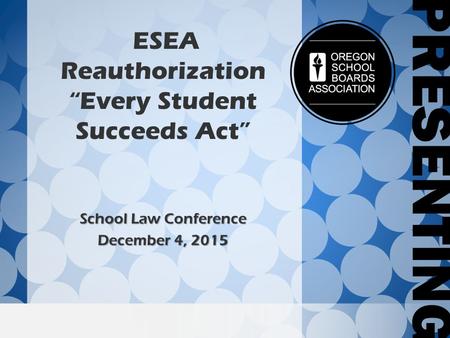 ESEA Reauthorization “Every Student Succeeds Act” School Law Conference December 4, 2015.