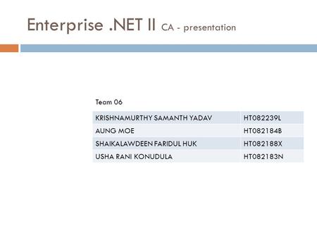 Enterprise.NET II CA - presentation KRISHNAMURTHY SAMANTH YADAVHT082239L AUNG MOEHT082184B SHAIKALAWDEEN FARIDUL HUKHT082188X USHA RANI KONUDULAHT082183N.