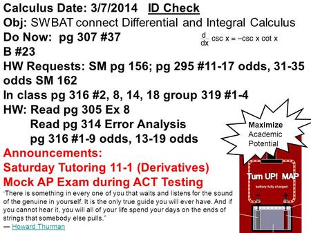 Calculus Date: 3/7/2014 ID Check Obj: SWBAT connect Differential and Integral Calculus Do Now: pg 307 #37 B #23 HW Requests: SM pg 156; pg 295 #11-17 odds,