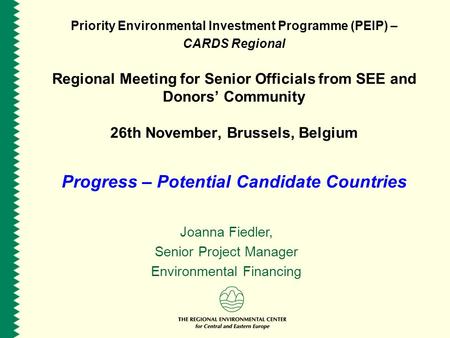 Priority Environmental Investment Programme (PEIP) – CARDS Regional Regional Meeting for Senior Officials from SEE and Donors’ Community 26th November,