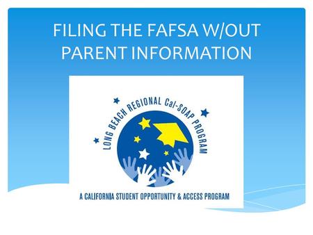 FILING THE FAFSA W/OUT PARENT INFORMATION.  For Students who do NOT have an approved special circumstance: Un Co-operative Parents  Students may.