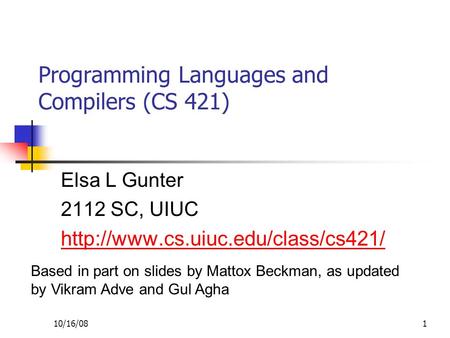 10/16/081 Programming Languages and Compilers (CS 421) Elsa L Gunter 2112 SC, UIUC  Based in part on slides by Mattox.