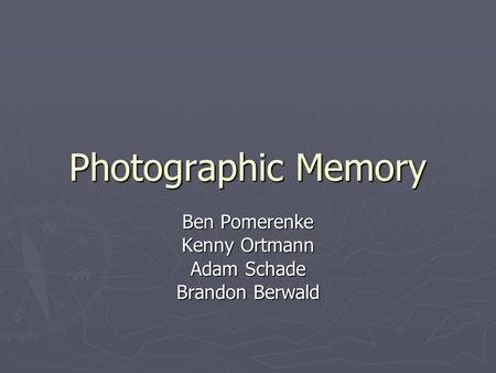 Photographic Memory Ben Pomerenke Kenny Ortmann Adam Schade Brandon Berwald.