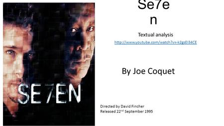 Se7e n Textual analysis  By Joe Coquet Directed by David Fincher Released 22 nd September 1995.