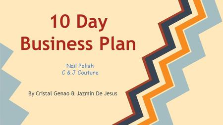 10 Day Business Plan By Cristal Genao & Jazmin De Jesus Nail Polish C & J Couture.