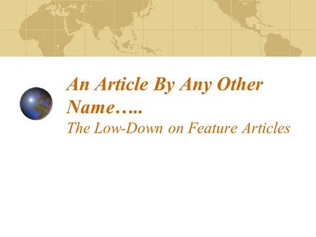 An Article By Any Other Name….. The Low-Down on Feature Articles.