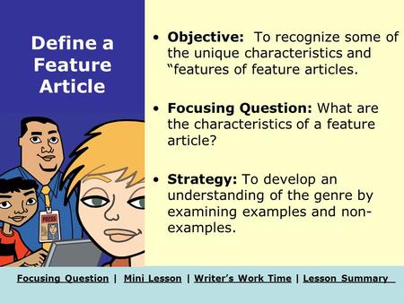 Focusing QuestionFocusing Question | Mini Lesson | Writer’s Work Time | Lesson SummaryMini LessonWriter’s Work TimeLesson Summary Define a Feature Article.