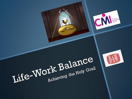 Life-Work Balance Achieving the Holy Grail Our session plan  What is it…?  What’s the reality…?  What’s the benefit…?  What’s my (your) situation…?