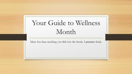 Your Guide to Wellness Month More fun than anything you did over the break. I promise think.