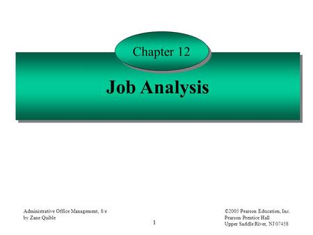 1 Administrative Office Management, 8/e by Zane Quible ©2005 Pearson Education, Inc. Pearson Prentice Hall Upper Saddle River, NJ 07458 Job Analysis Chapter.