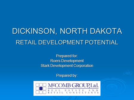 DICKINSON, NORTH DAKOTA RETAIL DEVELOPMENT POTENTIAL Prepared for: Roers Development Stark Development Corporation Prepared by: