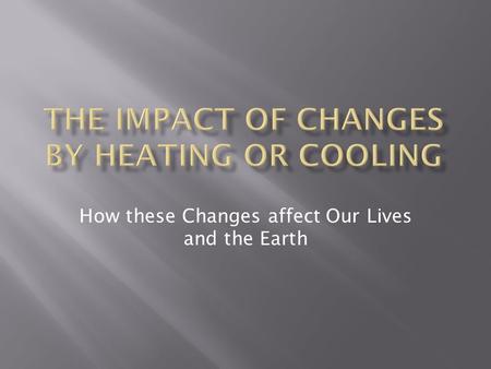 How these Changes affect Our Lives and the Earth.