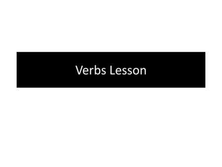 Verbs Lesson. Verb- a word that express an action, a condition, or a state of being Action Verb: expresses a physical or mental action Transitive Verb: