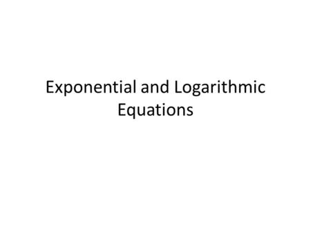 Exponential and Logarithmic Equations