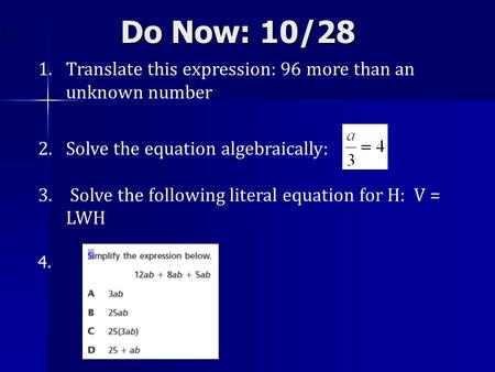 Do Now: 10/28 1.Translate this expression: 96 more than an unknown number 2.Solve the equation algebraically: 3. Solve the following literal equation for.