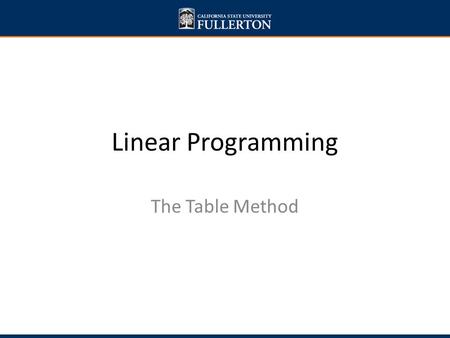 Linear Programming The Table Method. Objectives and goals Solve linear programming problems using the Table Method.