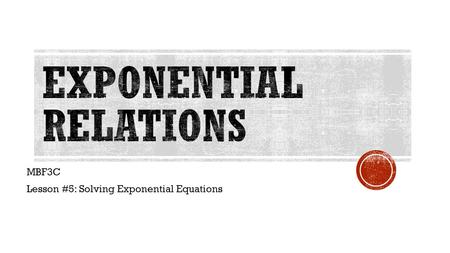 MBF3C Lesson #5: Solving Exponential Equations.  I can solve an exponential equation by getting a common base.