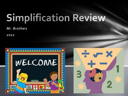 Mr. Brothers 2012. When simplifying an equation, combine like terms. 3x + x = ? Since there is two numbers and each has an x, you can combine the 3x.