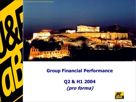 Group Financial Performance Q2 & H1 2004 (pro forma) Flood Lighting of Acropolis Hill Monuments.