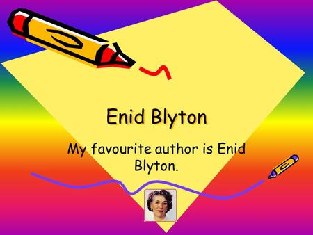 My favourite author is Enid Blyton.