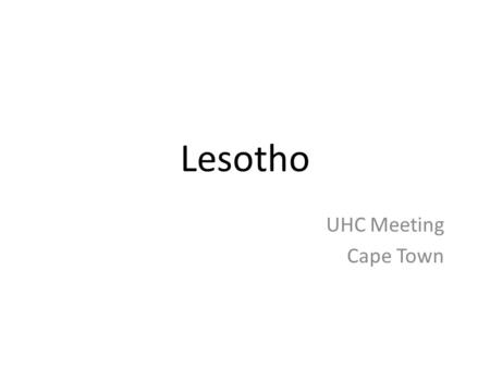 Lesotho UHC Meeting Cape Town. Take Home Points HR Infrastructure Technology and information for decision making Supply chain Governance – Cooperate.