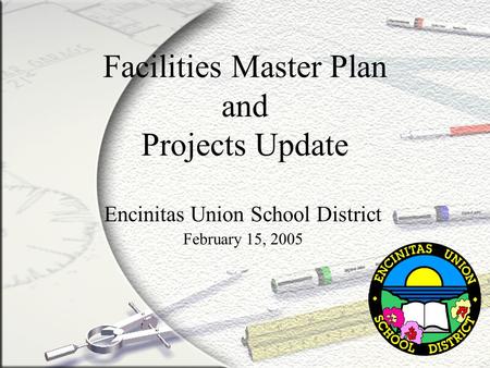 Facilities Master Plan and Projects Update Encinitas Union School District February 15, 2005.