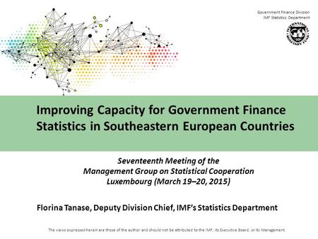 Government Finance Division IMF Statistics Department The views expressed herein are those of the author and should not be attributed to the IMF, its Executive.