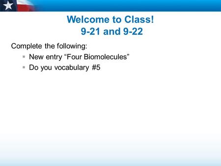 Welcome to Class! 9-21 and 9-22 Complete the following:  New entry “Four Biomolecules”  Do you vocabulary #5.