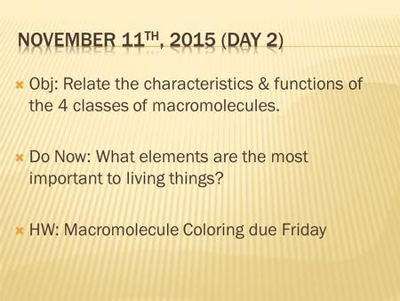  Obj: Relate the characteristics & functions of the 4 classes of macromolecules.  Do Now: What elements are the most important to living things?  HW: