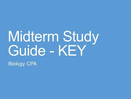 Midterm Study Guide - KEY Biology CPA. Scientific Method/Intro to Biology What are the characteristics of living things? ­­­­­­­­­ Have Cells/Contain.