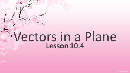 Vectors in a Plane Lesson 10.4. Definitions Vector: determined by direction and magnitude Polar representation: nonnegative magnitude r and direction.