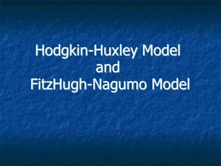 Hodgkin-Huxley Model and FitzHugh-Nagumo Model. Nervous System Signals are propagated from nerve cell to nerve cell (neuron) via electro-chemical mechanisms.