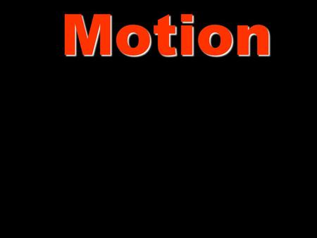 Motion Motion Motion occurs when the distance between two or more objects changes. This is not as simple as it sounds. Motion is all relative to a reference.