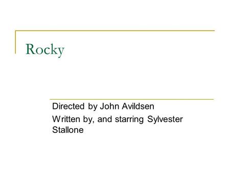 Rocky Directed by John Avildsen Written by, and starring Sylvester Stallone.