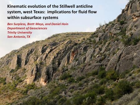 GSA 2012 Charlotte, NC Kinematic evolution of the Stillwell anticline system, west Texas: implications for fluid flow within subsurface systems Ben Surpless,