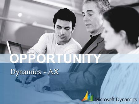 OPPORTUNITY Dynamics - AX. The first rule of any technology used in a business is that automation applied to an efficient operation will magnify the efficiency.