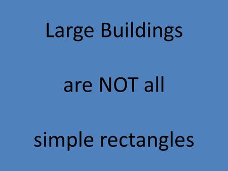 Large Buildings are NOT all simple rectangles. Willis (Sears) Tower Chicago, IL.