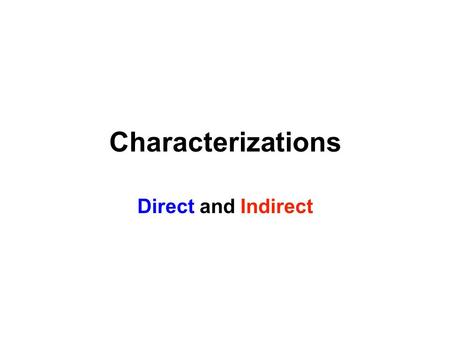 Characterizations Direct and Indirect. Direct Characterizations Narrator explicitly describes a character. Ex.: Kat was popular but snobby. Tim was a.