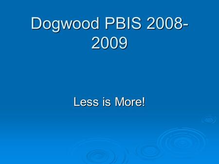 Dogwood PBIS 2008- 2009 Less is More!. Program Components.