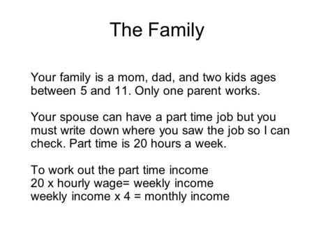 The Family Your family is a mom, dad, and two kids ages between 5 and 11. Only one parent works. Your spouse can have a part time job but you must write.