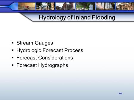 Hydrology of Inland Flooding  Stream Gauges  Hydrologic Forecast Process  Forecast Considerations  Forecast Hydrographs 3-1.