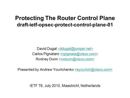 Protecting The Router Control Plane draft-ietf-opsec-protect-control-plane-01 David Dugal Carlos Pignataro Rodney Dunn Presented by Andrew Yourtchenko.