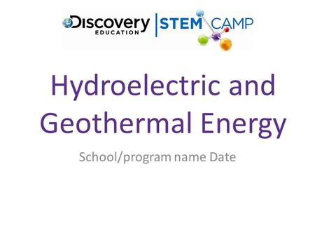 Hydroelectric and Geothermal Energy School/program name Date.