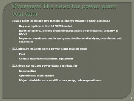 1  Power plant costs are key factors in energy market policy decisions Key assumptions in the EIA NEMS model Input factors to all energy economic models.