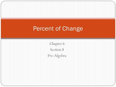 Chapter 6 Section 8 Pre-Algebra Percent of Change.